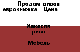 Продам диван еврокнижка › Цена ­ 4 000 - Хакасия респ. Мебель, интерьер » Диваны и кресла   . Хакасия респ.